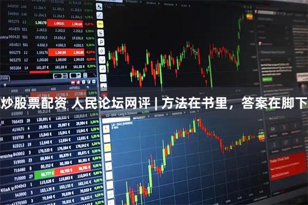 炒股票配资 人民论坛网评 | 方法在书里，答案在脚下